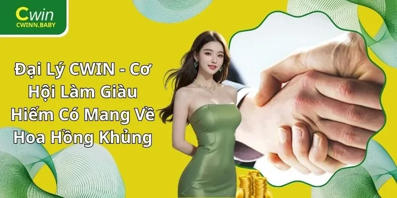 Đại Lý CWIN - Cơ Hội Làm Giàu Hiếm Có