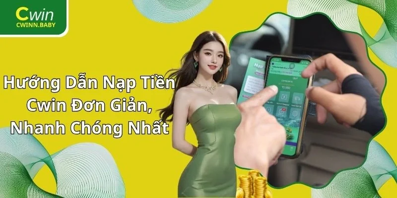Hướng Dẫn Nạp Tiền Cwin Đơn Giản