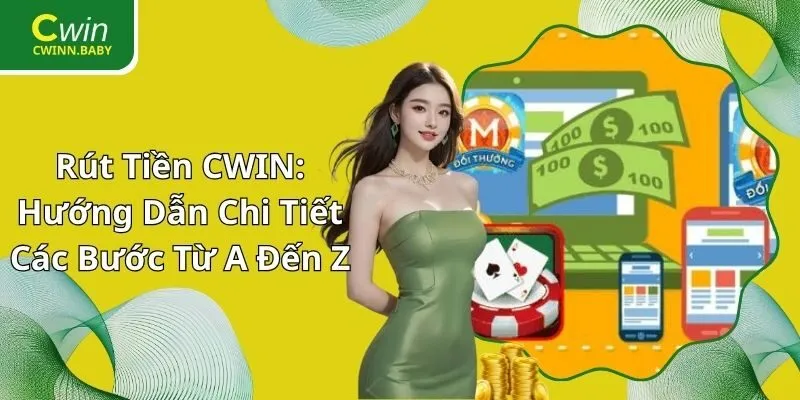 Rút Tiền CWIN: Hướng Dẫn Chi Tiết Các Bước