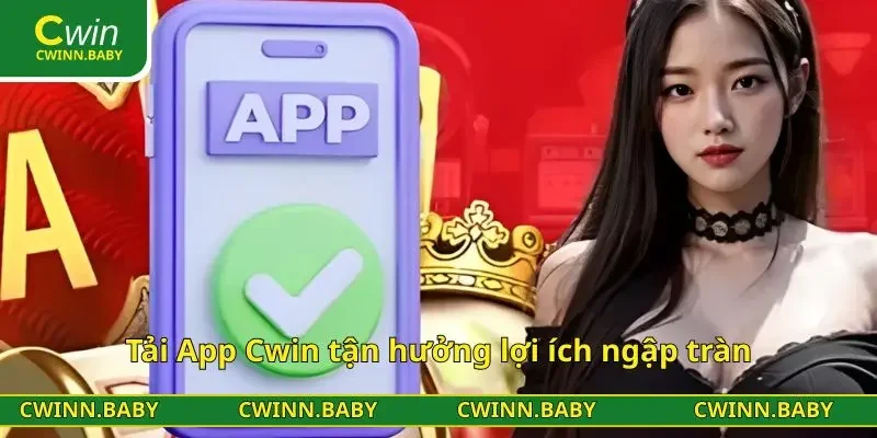 Tải App CWIN tận hưởng lợi ích ngập tràn